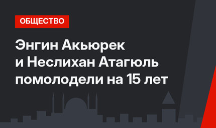 Энгин Акьюрек и Неслихан Атагюль помолодели на 15 лет