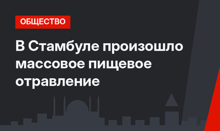 В Стамбуле произошло массовое пищевое отравление