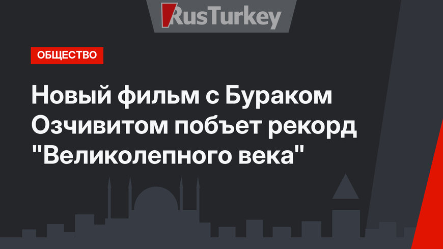 Новый фильм с Бураком Озчивитом побъет рекорд "Великолепного века"
