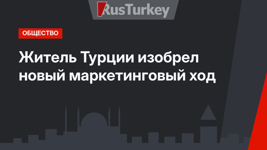 Житель Турции изобрел новый маркетинговый ход