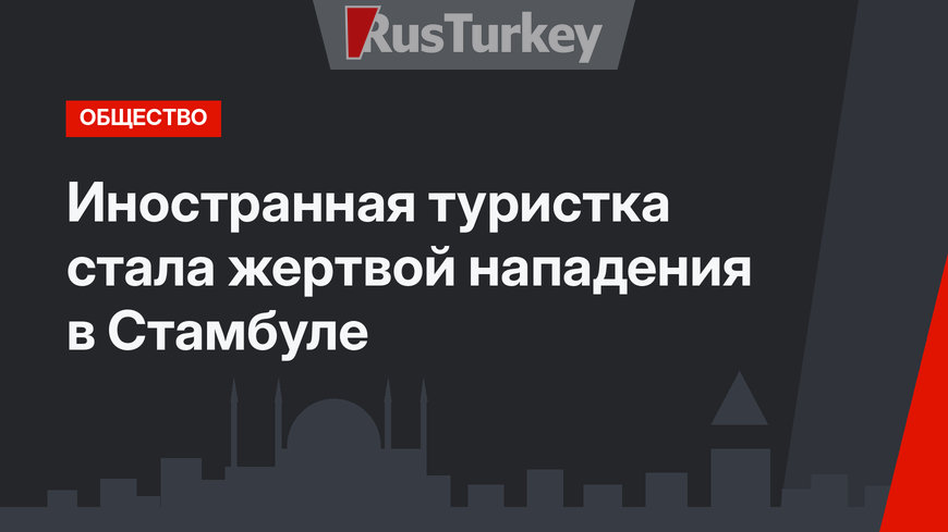Иностранная туристка стала жертвой нападения в Стамбуле