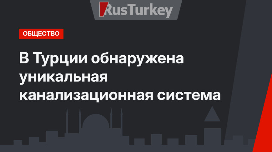 В Турции обнаружена уникальная канализационная система
