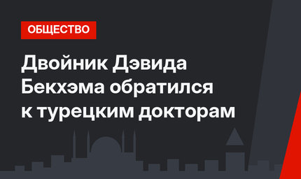 Двойник Дэвида Бекхэма обратился к турецким докторам