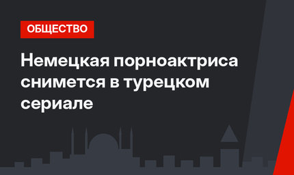 Немецкая порноактриса снимется в турецком сериале