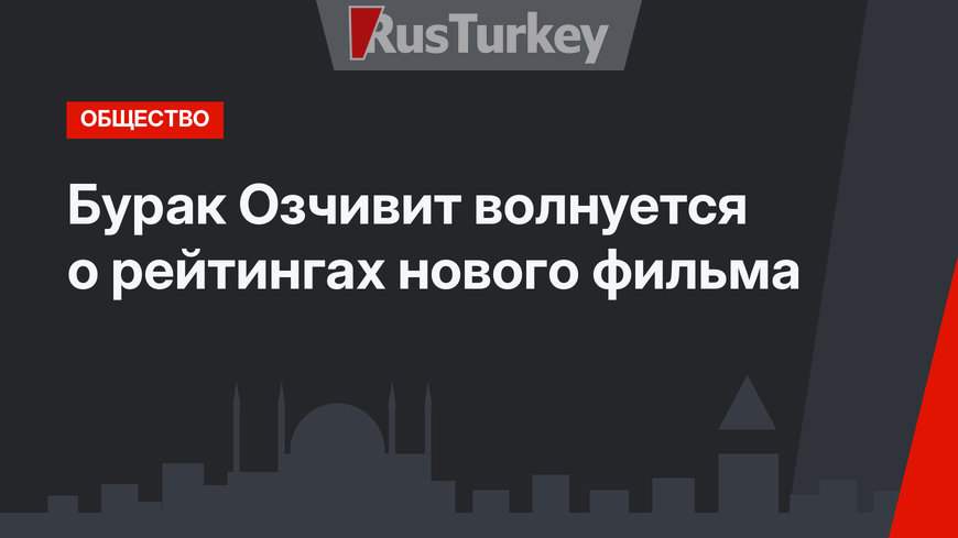 Бурак Озчивит волнуется о рейтингах нового фильма