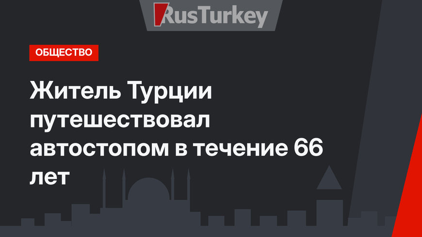Житель Турции путешествовал автостопом в течение 66 лет