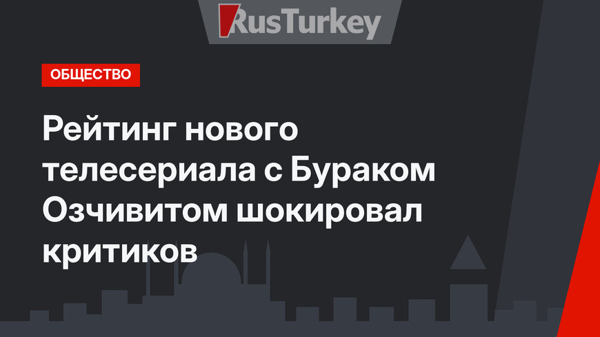 Рейтинг нового телесериала с Бураком Озчивитом шокировал критиков