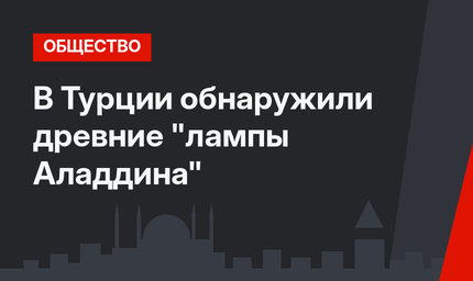 В Турции обнаружили древние "лампы Аладдина"