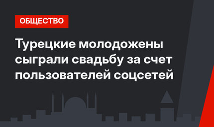 Турецкие молодожены сыграли свадьбу за счет пользователей соцсетей