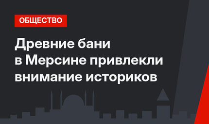 Древние бани в Мерсине привлекли внимание историков