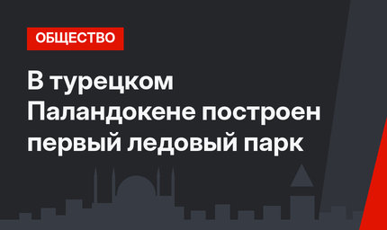  В турецком Паландокене построен первый ледовый парк