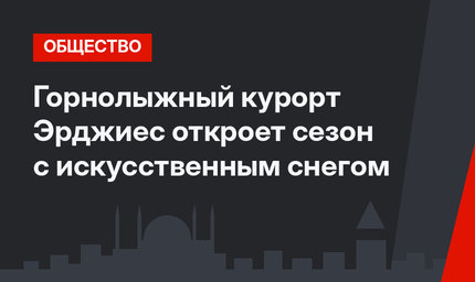 Горнолыжный курорт Эрджиес откроет сезон с искусственным снегом