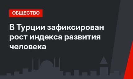 В Турции зафиксирован рост индекса развития человека