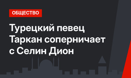 Турецкий певец Таркан соперничает с Селин Дион