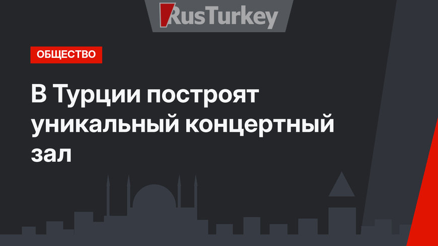 В Турции построят уникальный концертный зал