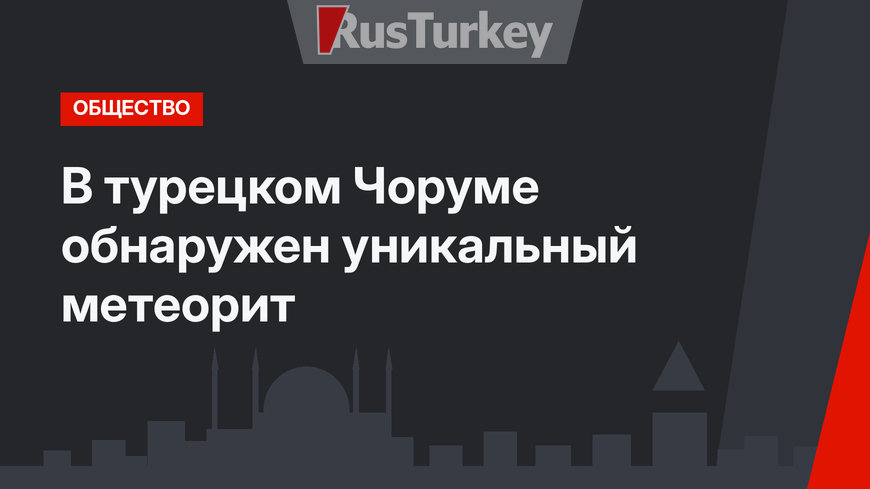 В  турецком Чоруме обнаружен уникальный метеорит
