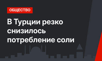В Турции резко снизилось потребление соли