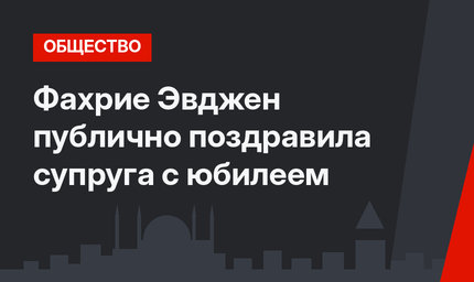 Фахрие Эвджен публично поздравила супруга с юбилеем