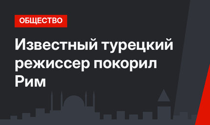 Известный турецкий режиссер покорил Рим