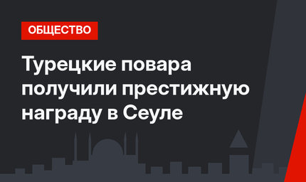 Турецкие повара получили престижную награду в Сеуле