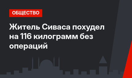 Житель Сиваса похудел на 116 килограмм без операций