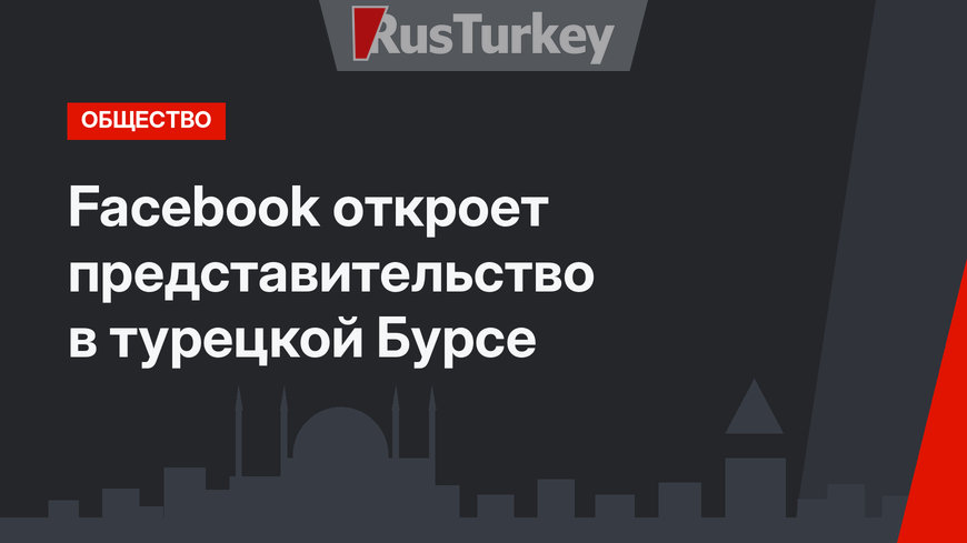 Facebook откроет представительство в турецкой Бурсе