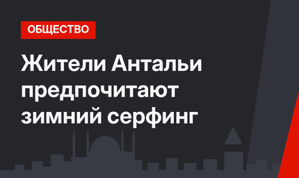 Жители Антальи предпочитают зимний серфинг
