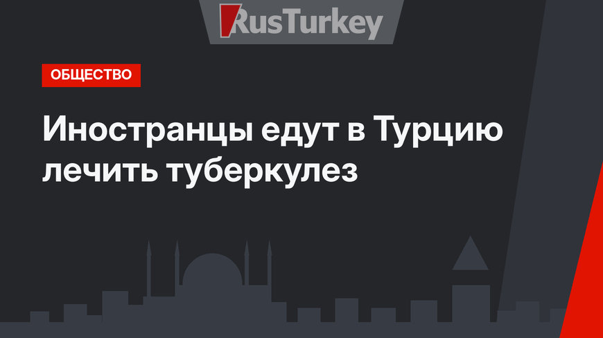 Иностранцы едут в Турцию лечить туберкулез
