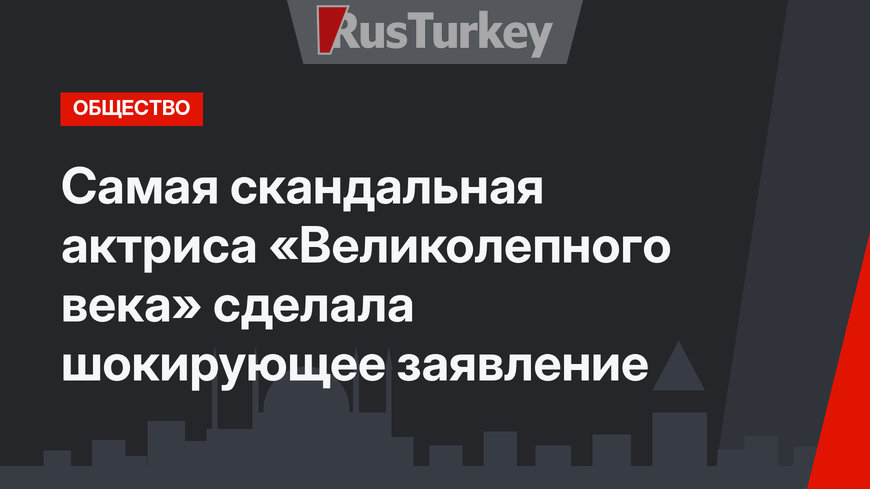 Самая скандальная актриса «Великолепного века» сделала шокирующее заявление