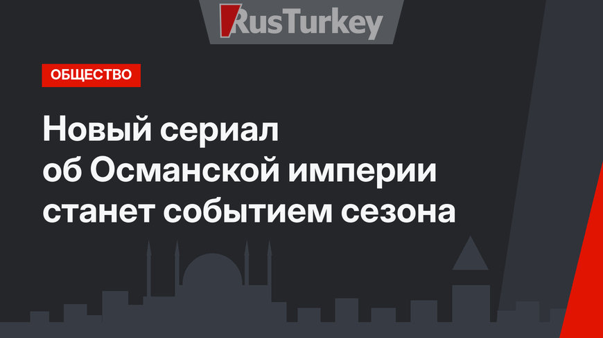 Новый сериал об Османской империи станет событием сезона