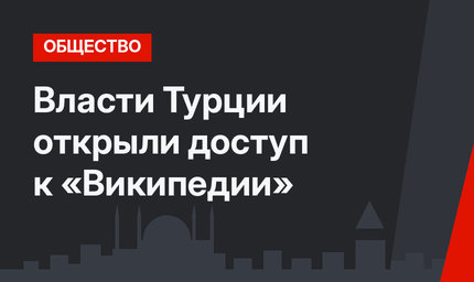 Власти Турции открыли доступ к «Википедии»