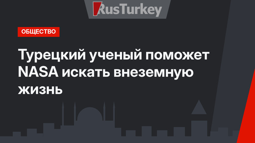 Турецкий ученый поможет NASA искать внеземную жизнь