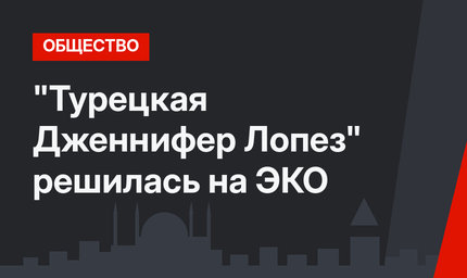 "Турецкая Дженнифер Лопез" решилась на ЭКО