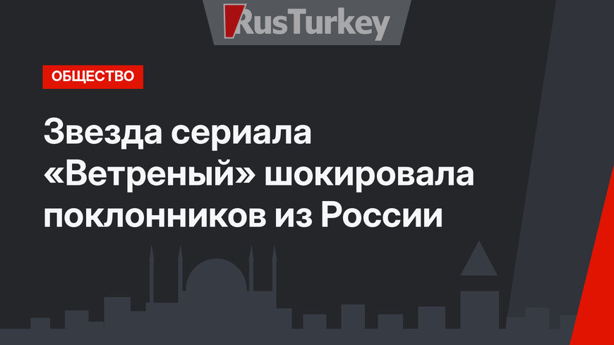 Звезда сериала «Ветреный» шокировала поклонников из России