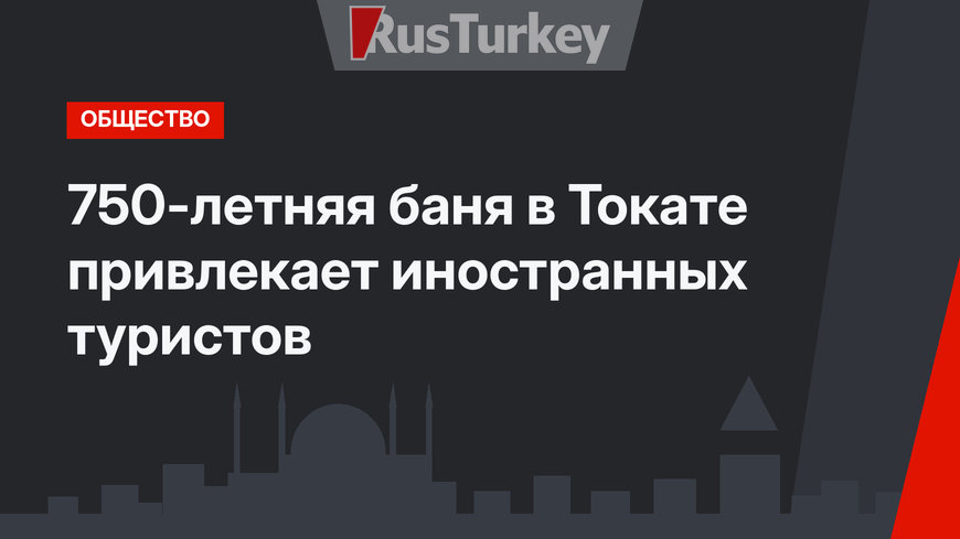 750-летняя баня в Токате привлекает иностранных туристов
