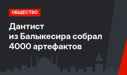 Дантист из Балыкесира собрал 4000 артефактов