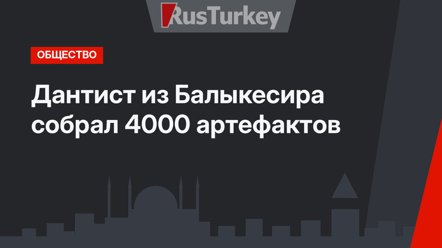 Дантист из Балыкесира собрал 4000 артефактов