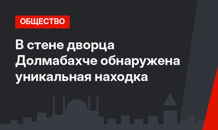 В стене дворца Долмабахче обнаружена уникальная находка