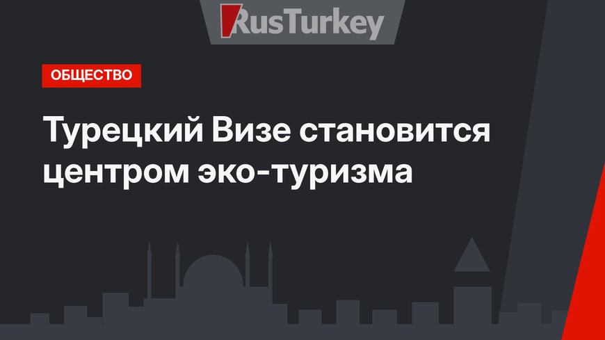 Турецкий Визе становится центром эко-туризма