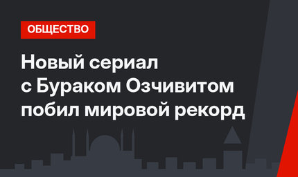 Новый сериал с Бураком Озчивитом побил мировой рекорд