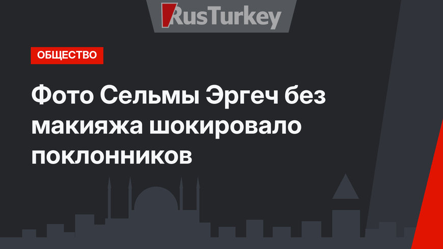 Фото Сельмы Эргеч без макияжа шокировало поклонников