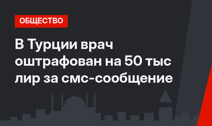 В Турции врач оштрафован на 50 тыс лир за смс-сообщение