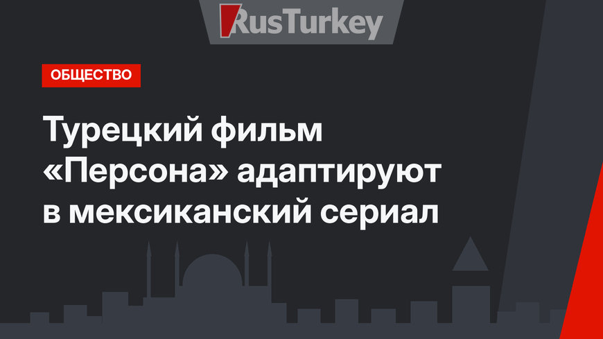 Турецкий фильм «Персона» адаптируют в мексиканский сериал