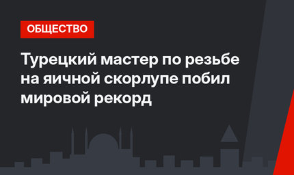 Турецкий мастер по резьбе на яичной скорлупе побил мировой рекорд