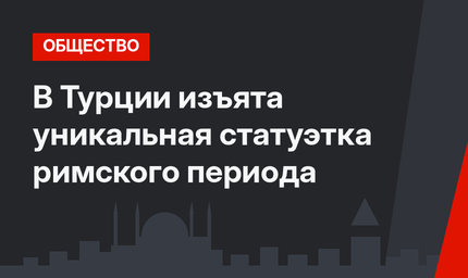 В Турции изъята уникальная статуэтка римского периода