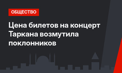 Цена билетов на концерт Таркана возмутила поклонников