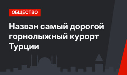 Назван самый дорогой горнолыжный курорт Турции