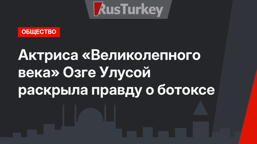 Актриса «Великолепного века» Озге Улусой раскрыла правду о ботоксе