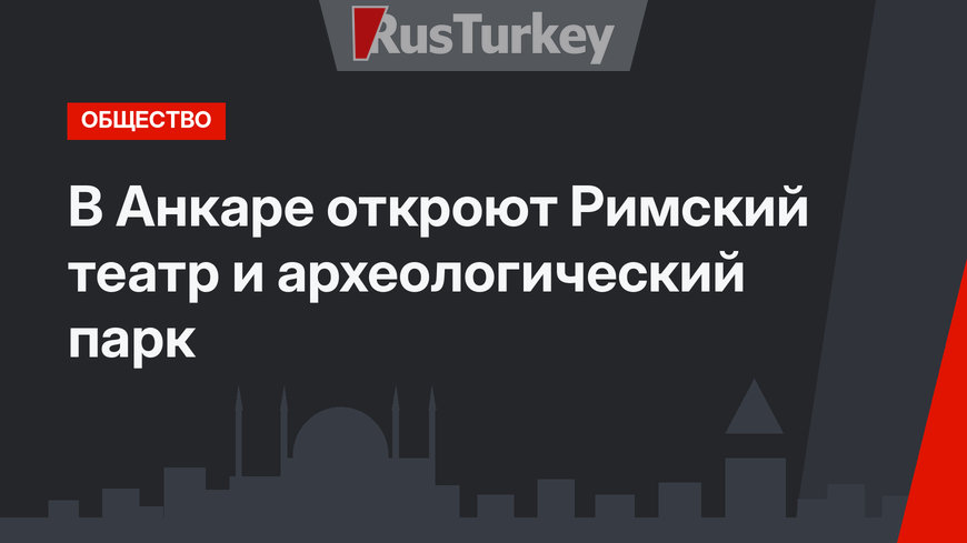 В Анкаре откроют Римский театр и археологический парк