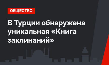 В Турции обнаружена уникальная «Книга заклинаний» 
